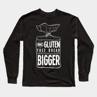 Make Gluten Free Bread Bigger Long Sleeve T-Shirt